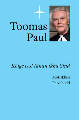 Toomas Paul. Kõige eest tänan ikka Sind.